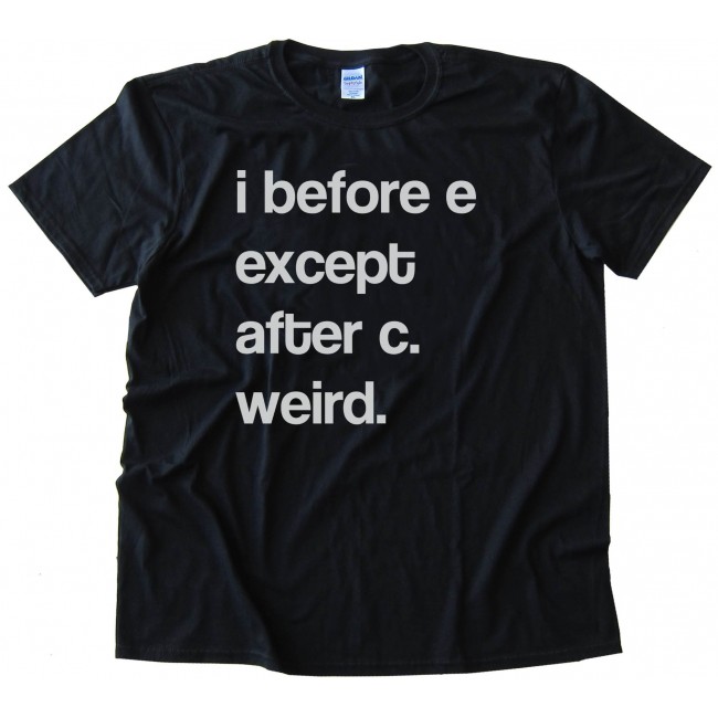 i before e except after c weird t shirt